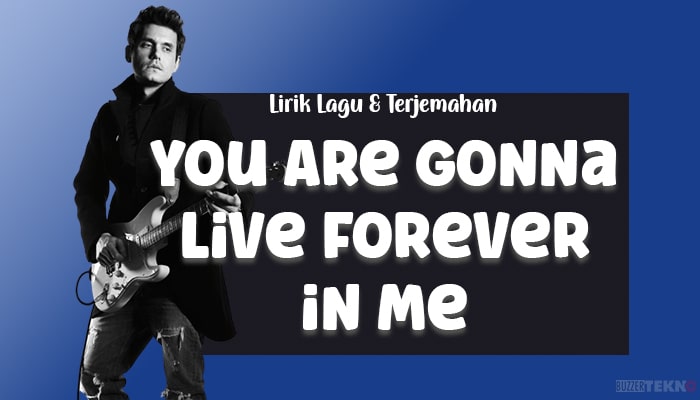 Lirik Dan Terjemahan Lagu You Are Gonna Live Forever in Me – John Mayer