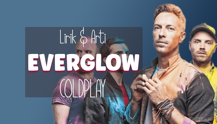 Lirik dan Arti Lagu Everglow Coldplay | Terjemahan dan Maknanya