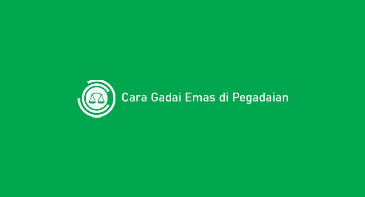 Cara Gadai Emas di Pegadaian